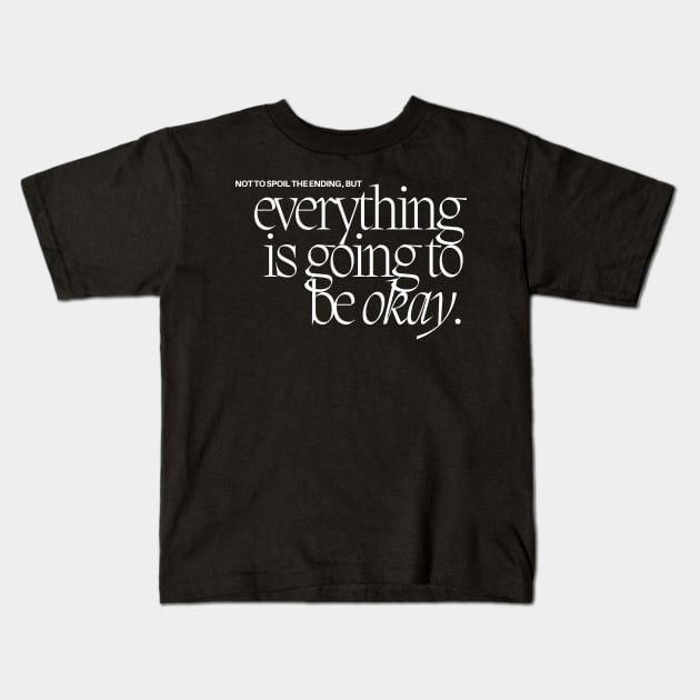 everything is going to be okay Kids T-Shirt by osnapitzami